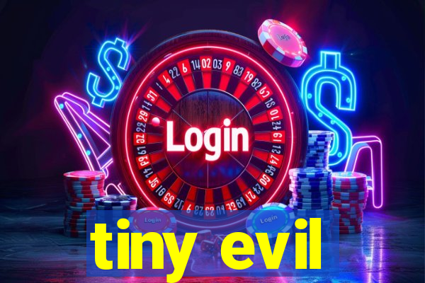 tiny evil